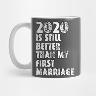 2020 Is Still Better Than My First Marriage Mug